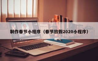 淮滨制作春节小程序（春节放假2020小程序）